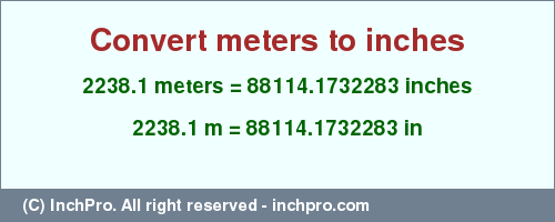 Result converting 2238.1 meters to inches = 88114.1732283 inches