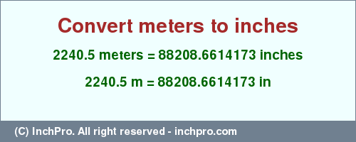 Result converting 2240.5 meters to inches = 88208.6614173 inches