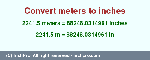 Result converting 2241.5 meters to inches = 88248.0314961 inches