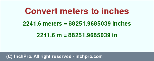Result converting 2241.6 meters to inches = 88251.9685039 inches