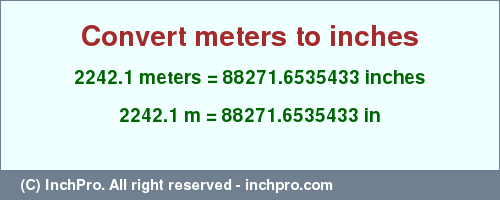 Result converting 2242.1 meters to inches = 88271.6535433 inches