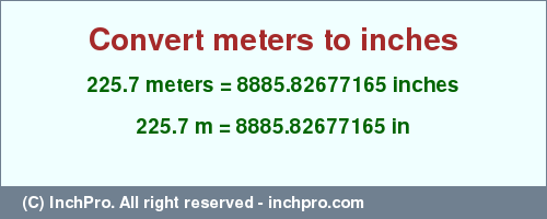 Result converting 225.7 meters to inches = 8885.82677165 inches