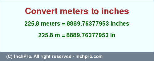 Result converting 225.8 meters to inches = 8889.76377953 inches
