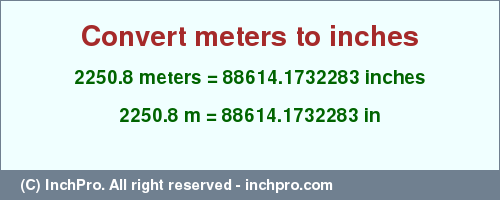 Result converting 2250.8 meters to inches = 88614.1732283 inches