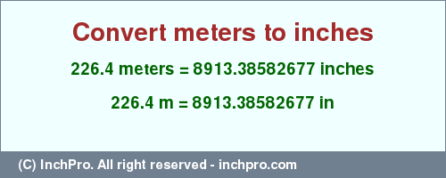 Result converting 226.4 meters to inches = 8913.38582677 inches
