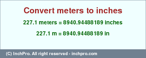 Result converting 227.1 meters to inches = 8940.94488189 inches