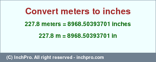 Result converting 227.8 meters to inches = 8968.50393701 inches