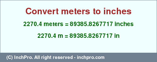 Result converting 2270.4 meters to inches = 89385.8267717 inches