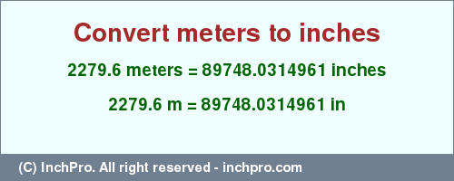 Result converting 2279.6 meters to inches = 89748.0314961 inches
