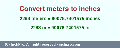 Result converting 2288 meters to inches = 90078.7401575 inches