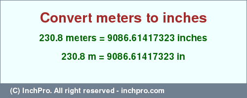 Result converting 230.8 meters to inches = 9086.61417323 inches