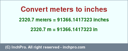Result converting 2320.7 meters to inches = 91366.1417323 inches
