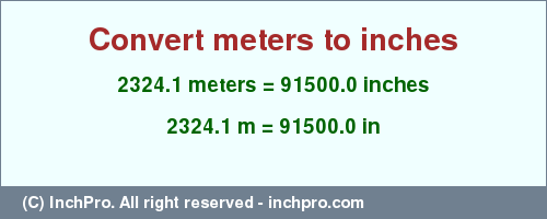 Result converting 2324.1 meters to inches = 91500.0 inches