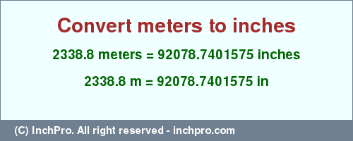 Result converting 2338.8 meters to inches = 92078.7401575 inches