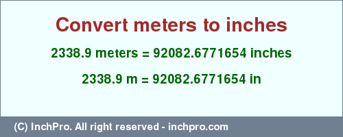 Result converting 2338.9 meters to inches = 92082.6771654 inches