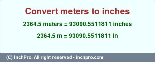 Result converting 2364.5 meters to inches = 93090.5511811 inches