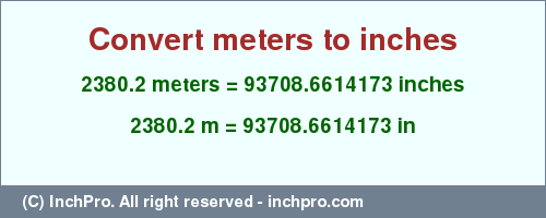 Result converting 2380.2 meters to inches = 93708.6614173 inches