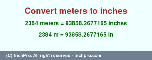Result converting 2384 meters to inches = 93858.2677165 inches