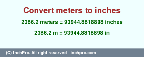 Result converting 2386.2 meters to inches = 93944.8818898 inches