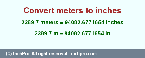 Result converting 2389.7 meters to inches = 94082.6771654 inches