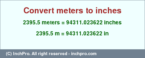 Result converting 2395.5 meters to inches = 94311.023622 inches