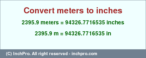 Result converting 2395.9 meters to inches = 94326.7716535 inches