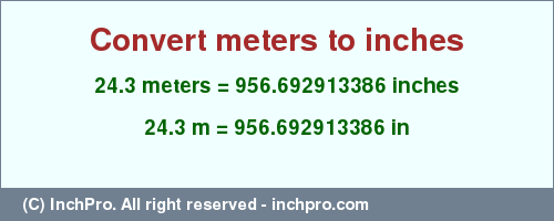 Result converting 24.3 meters to inches = 956.692913386 inches