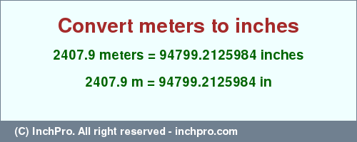 Result converting 2407.9 meters to inches = 94799.2125984 inches