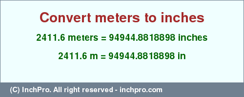 Result converting 2411.6 meters to inches = 94944.8818898 inches