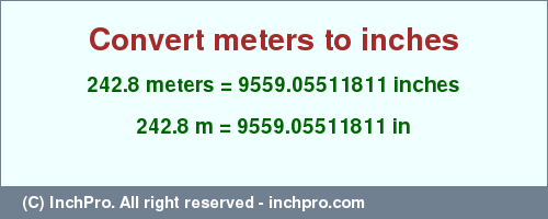 Result converting 242.8 meters to inches = 9559.05511811 inches