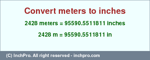 Result converting 2428 meters to inches = 95590.5511811 inches