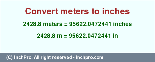 Result converting 2428.8 meters to inches = 95622.0472441 inches
