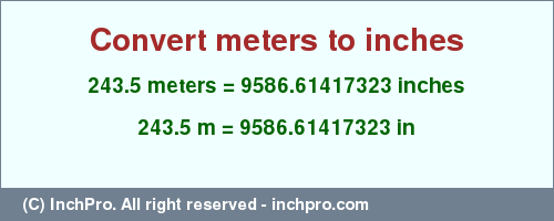 Result converting 243.5 meters to inches = 9586.61417323 inches