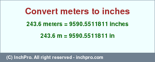 Result converting 243.6 meters to inches = 9590.5511811 inches