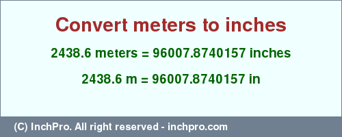 Result converting 2438.6 meters to inches = 96007.8740157 inches