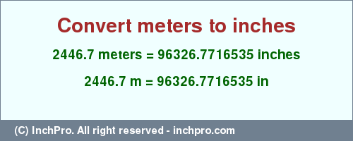 Result converting 2446.7 meters to inches = 96326.7716535 inches