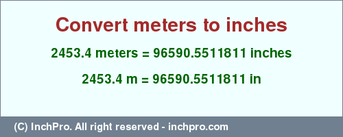 Result converting 2453.4 meters to inches = 96590.5511811 inches