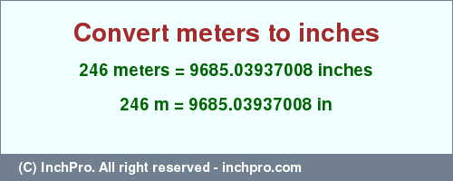 Result converting 246 meters to inches = 9685.03937008 inches