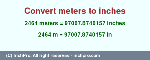 Result converting 2464 meters to inches = 97007.8740157 inches