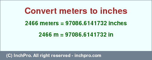 Result converting 2466 meters to inches = 97086.6141732 inches