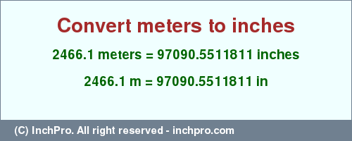 Result converting 2466.1 meters to inches = 97090.5511811 inches
