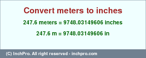 Result converting 247.6 meters to inches = 9748.03149606 inches