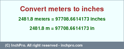 Result converting 2481.8 meters to inches = 97708.6614173 inches