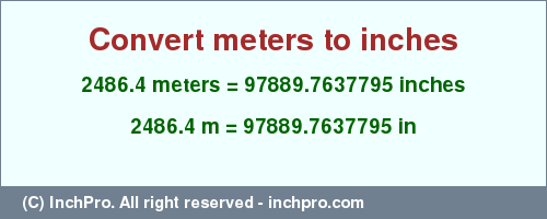 Result converting 2486.4 meters to inches = 97889.7637795 inches
