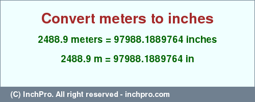 Result converting 2488.9 meters to inches = 97988.1889764 inches