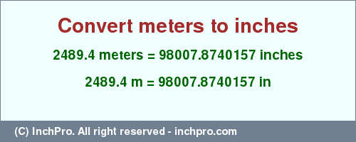 Result converting 2489.4 meters to inches = 98007.8740157 inches