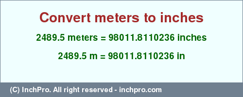 Result converting 2489.5 meters to inches = 98011.8110236 inches