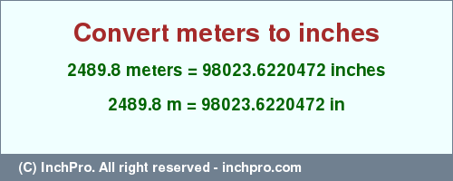 Result converting 2489.8 meters to inches = 98023.6220472 inches