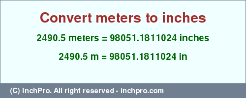 Result converting 2490.5 meters to inches = 98051.1811024 inches