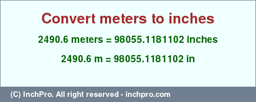Result converting 2490.6 meters to inches = 98055.1181102 inches